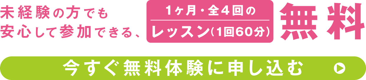 未経験の方でも安心して参加できる、1ヶ月・全4回のレッスン（1回60分） 無料 今すぐ無料体験に申し込む